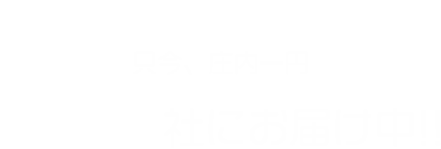 ただ今、庄内一円 600件にお届け中!!