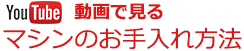 Youtube 動画で見る マシンのお手入れ方法